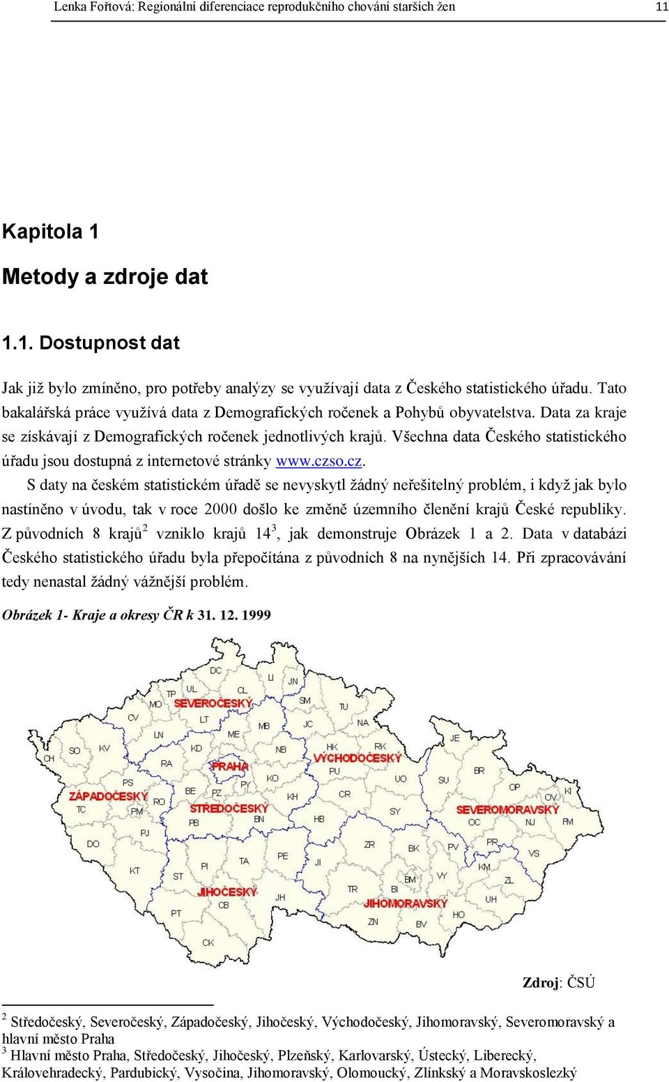 Všechna data Českého statistického úřadu jsou dostupná z internetové stránky www.czs
