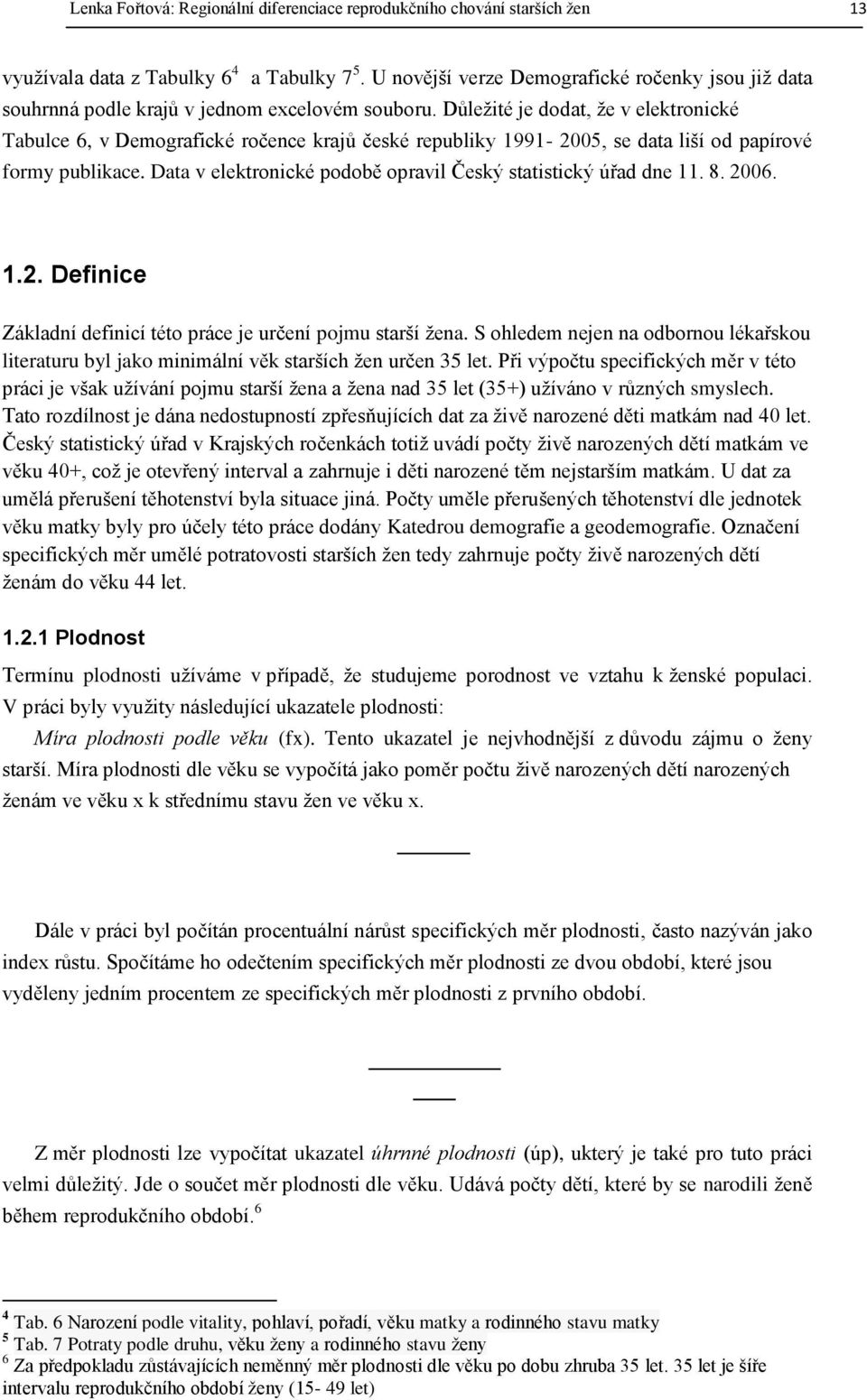 Důležité je dodat, že v elektronické Tabulce 6, v Demografické ročence krajů české republiky 1991-25, se data liší od papírové formy publikace.