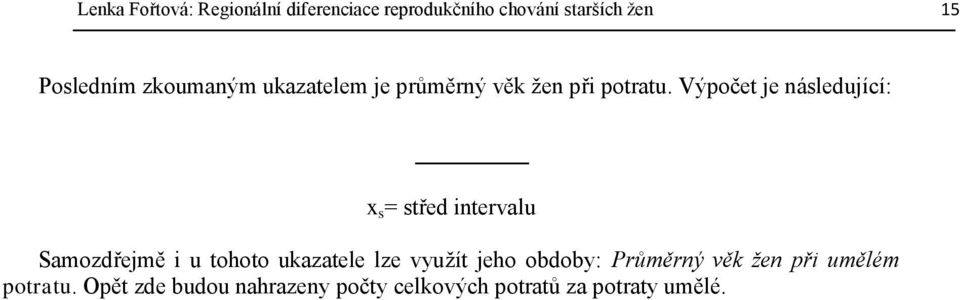 Výpočet je následující: x s = střed intervalu Samozdřejmě i u tohoto ukazatele lze