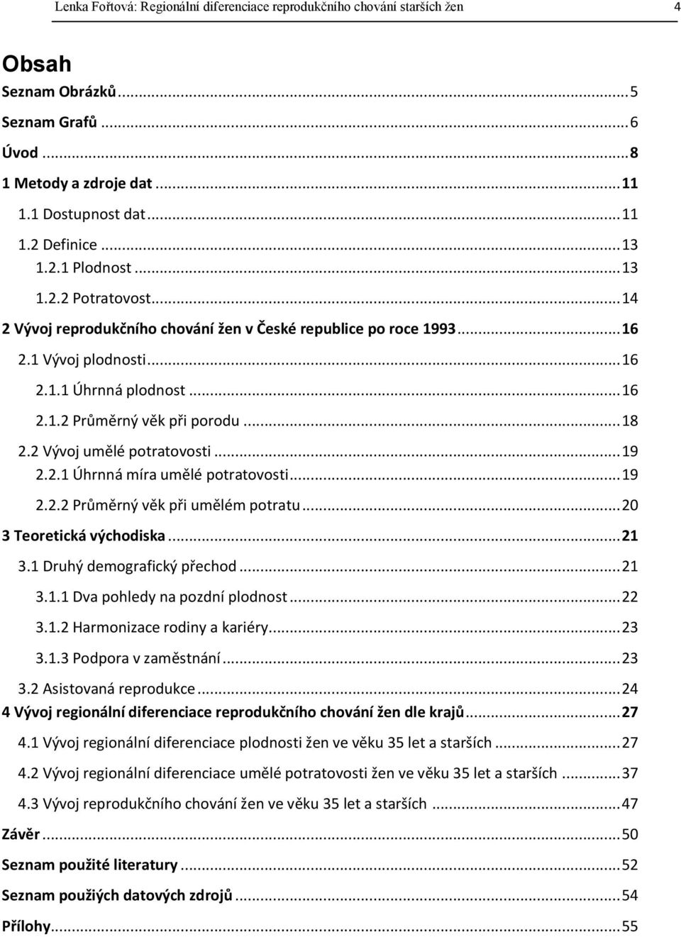 .. 18 2.2 Vývoj umělé potratovosti... 19 2.2.1 Úhrnná míra umělé potratovosti... 19 2.2.2 Průměrný věk při umělém potratu... 2 3 Teoretická východiska... 21 3.1 Druhý demografický přechod... 21 3.1.1 Dva pohledy na pozdní plodnost.