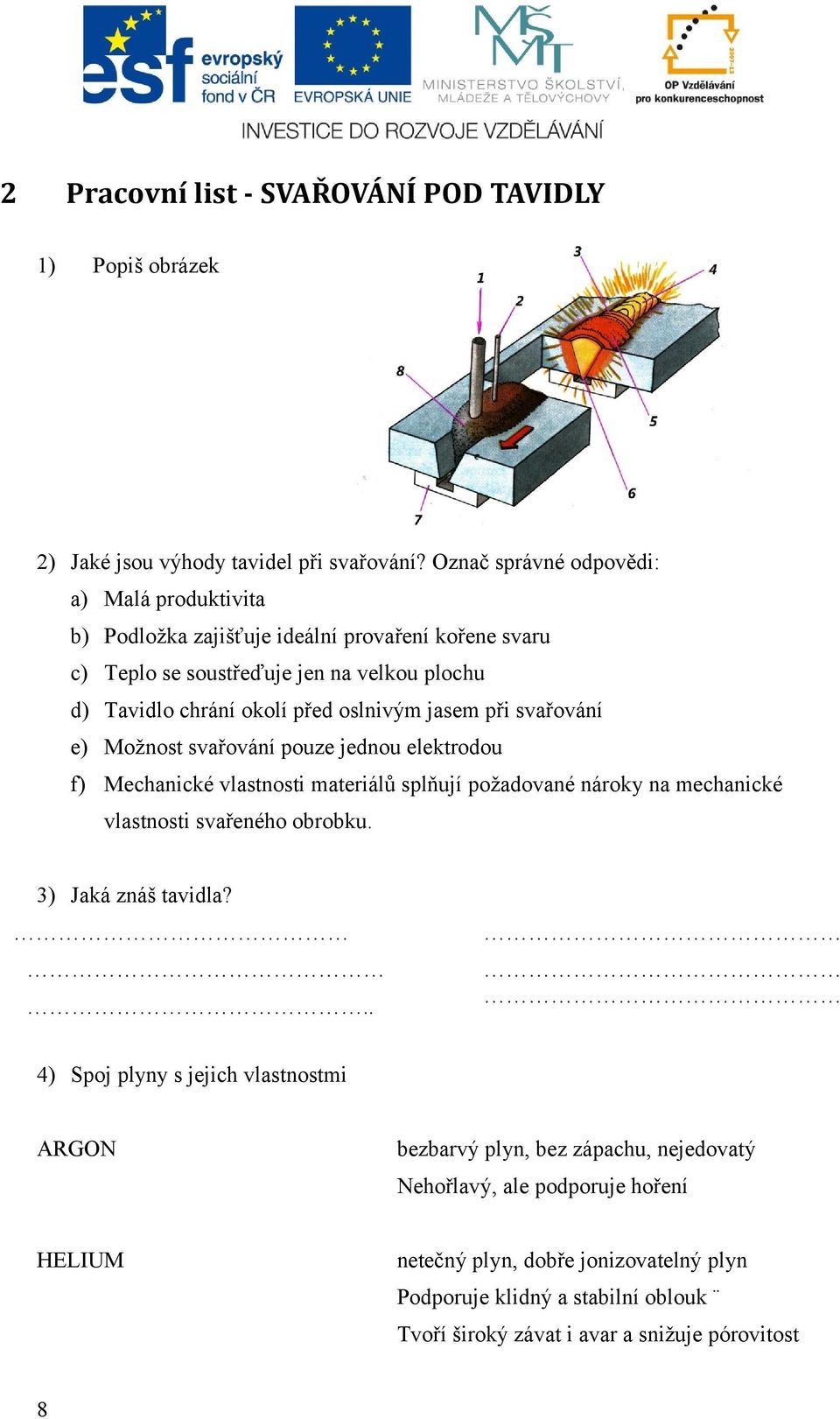 oslnivým jasem při svařování e) Možnost svařování pouze jednou elektrodou f) Mechanické vlastnosti materiálů splňují požadované nároky na mechanické vlastnosti svařeného obrobku.