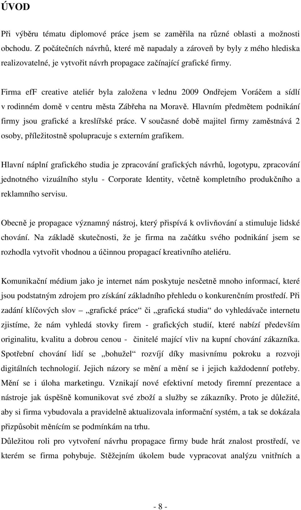 Firma eff creative ateliér byla založena v lednu 2009 Ondřejem Voráčem a sídlí v rodinném domě v centru města Zábřeha na Moravě. Hlavním předmětem podnikání firmy jsou grafické a kreslířské práce.