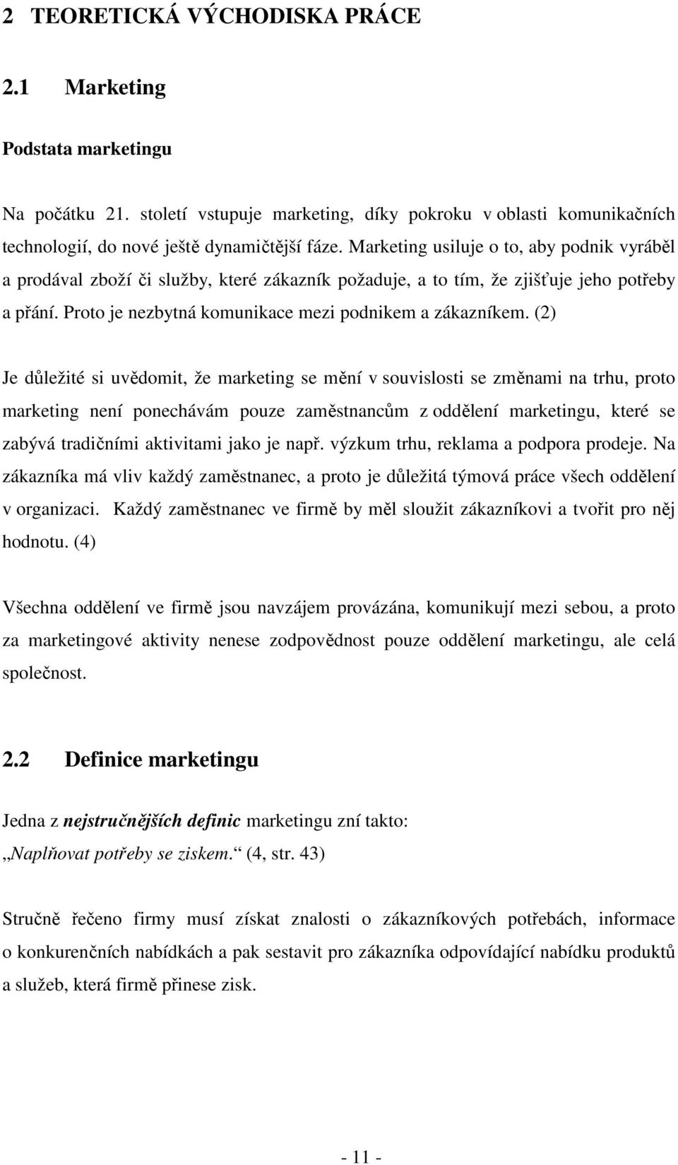 (2) Je důležité si uvědomit, že marketing se mění v souvislosti se změnami na trhu, proto marketing není ponechávám pouze zaměstnancům z oddělení marketingu, které se zabývá tradičními aktivitami