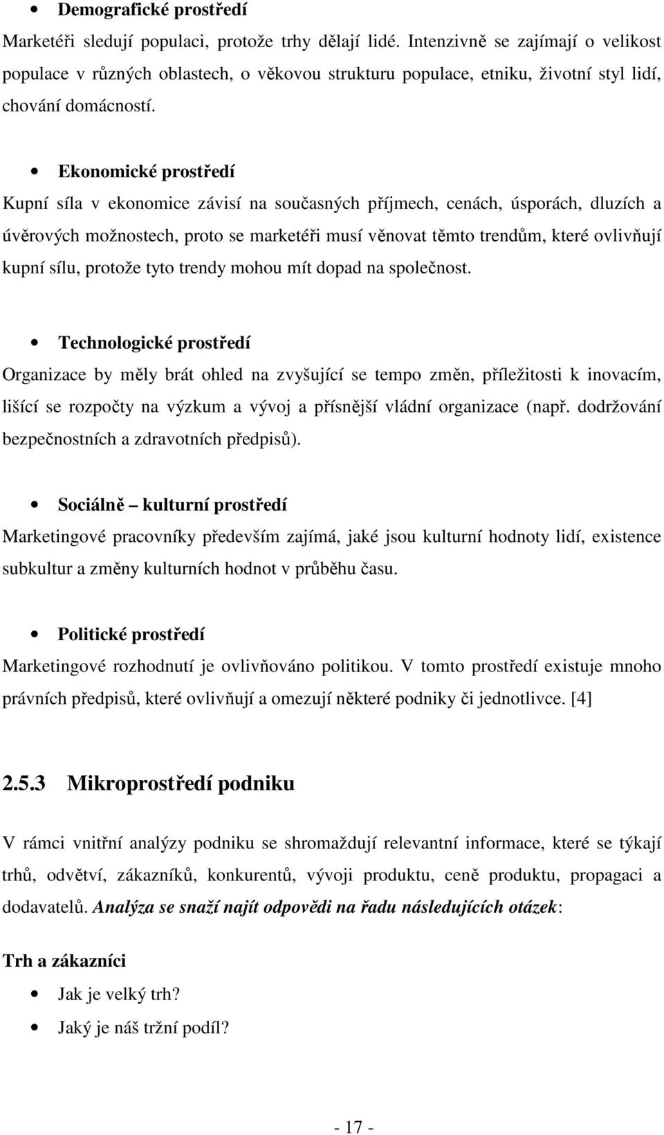 Ekonomické prostředí Kupní síla v ekonomice závisí na současných příjmech, cenách, úsporách, dluzích a úvěrových možnostech, proto se marketéři musí věnovat těmto trendům, které ovlivňují kupní sílu,