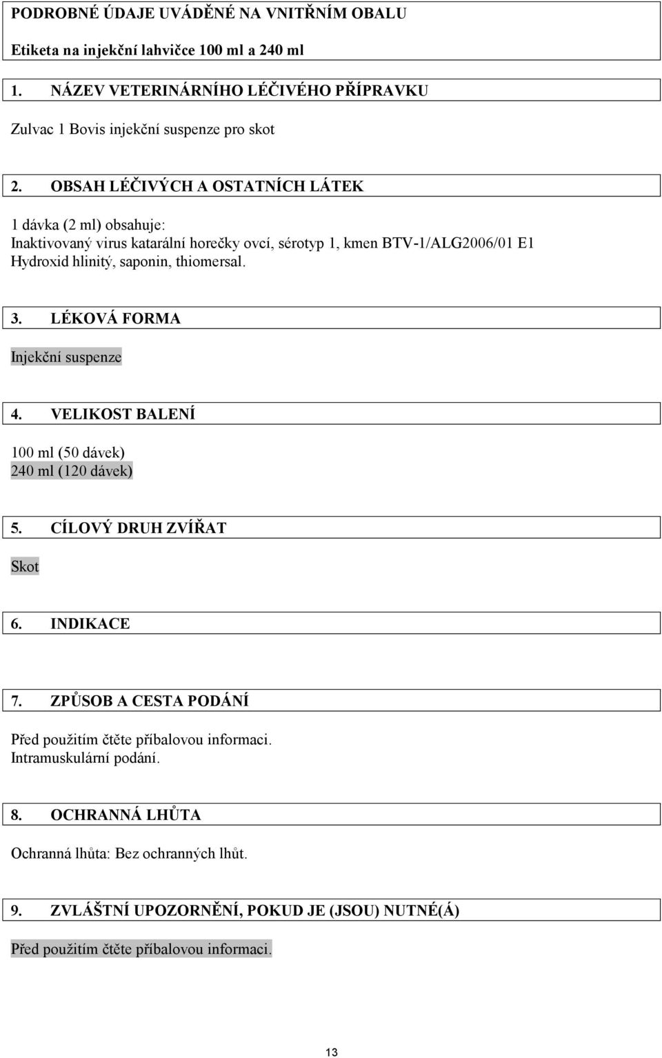 LÉKOVÁ FORMA Injekční suspenze 4. VELIKOST BALENÍ 100 ml (50 dávek) 240 ml (120 dávek) 5. CÍLOVÝ DRUH ZVÍŘAT Skot 6. INDIKACE 7.