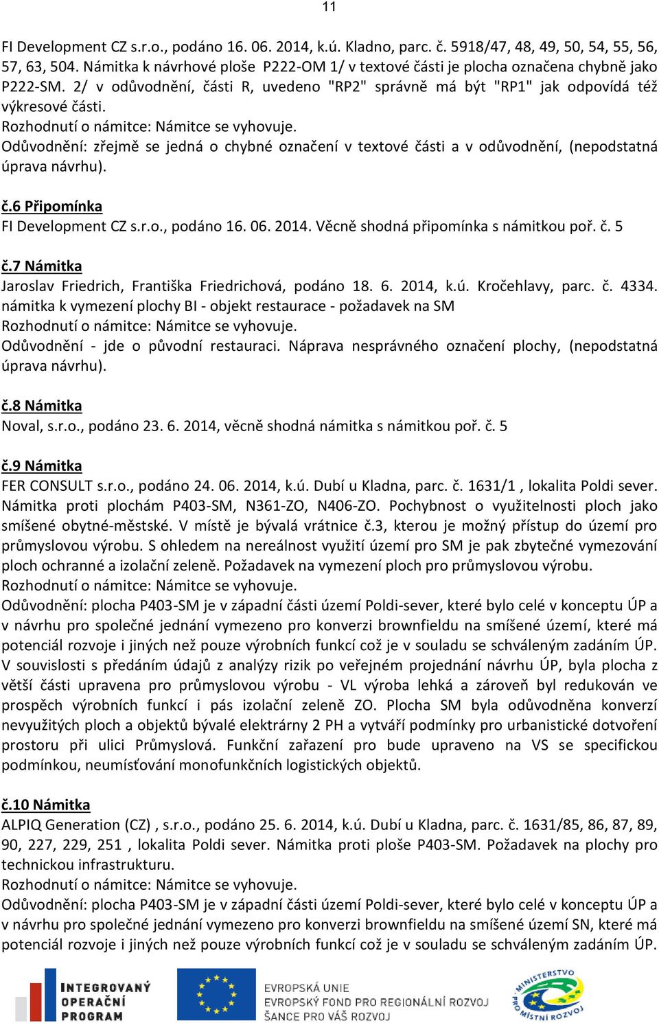Odůvodnění: zřejmě se jedná o chybné označení v textové části a v odůvodnění, (nepodstatná úprava návrhu). č.6 Připomínka FI Development CZ s.r.o., podáno 16. 06. 2014.