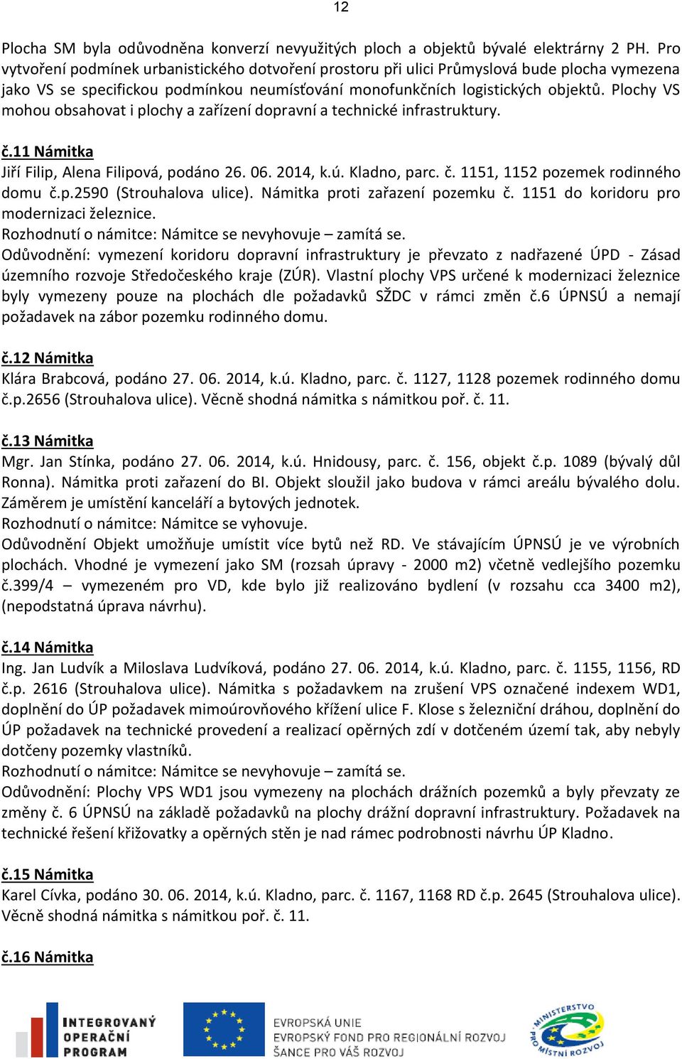 Plochy VS mohou obsahovat i plochy a zařízení dopravní a technické infrastruktury. č.11 Námitka Jiří Filip, Alena Filipová, podáno 26. 06. 2014, k.ú. Kladno, parc. č. 1151, 1152 pozemek rodinného domu č.