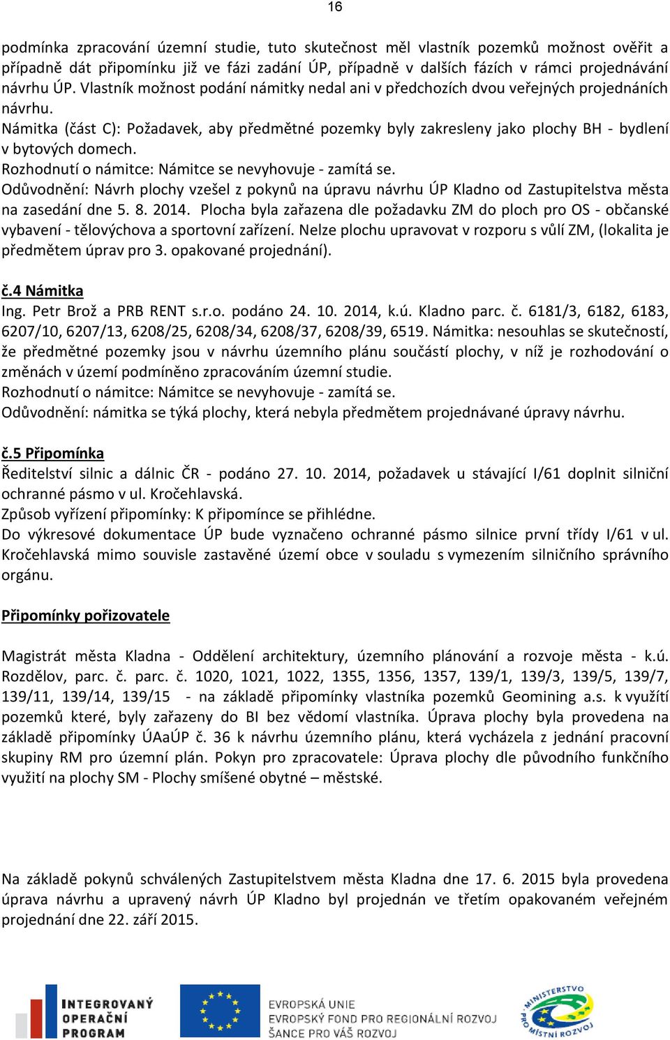 Námitka (část C): Požadavek, aby předmětné pozemky byly zakresleny jako plochy BH - bydlení v bytových domech. Rozhodnutí o námitce: Námitce se nevyhovuje - zamítá se.