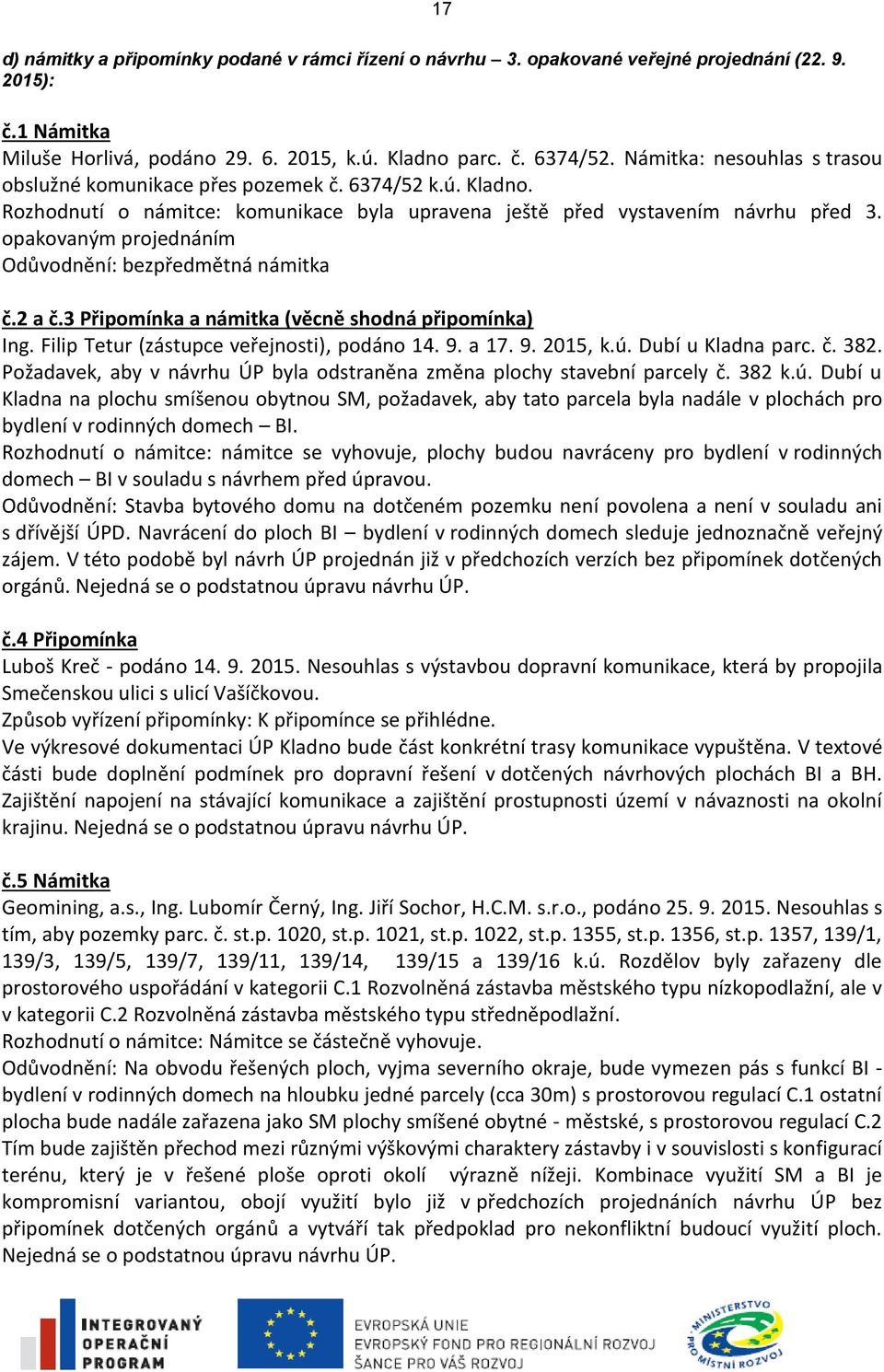 opakovaným projednáním Odůvodnění: bezpředmětná námitka č.2 a č.3 Připomínka a námitka (věcně shodná připomínka) Ing. Filip Tetur (zástupce veřejnosti), podáno 14. 9. a 17. 9. 2015, k.ú.