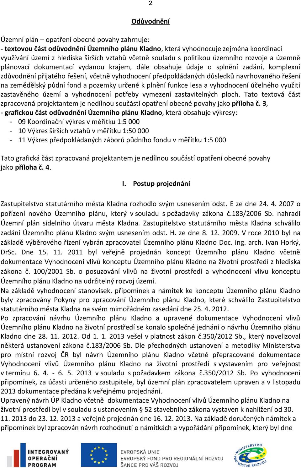 důsledků navrhovaného řešení na zemědělský půdní fond a pozemky určené k plnění funkce lesa a vyhodnocení účelného využití zastavěného území a vyhodnocení potřeby vymezení zastavitelných ploch.