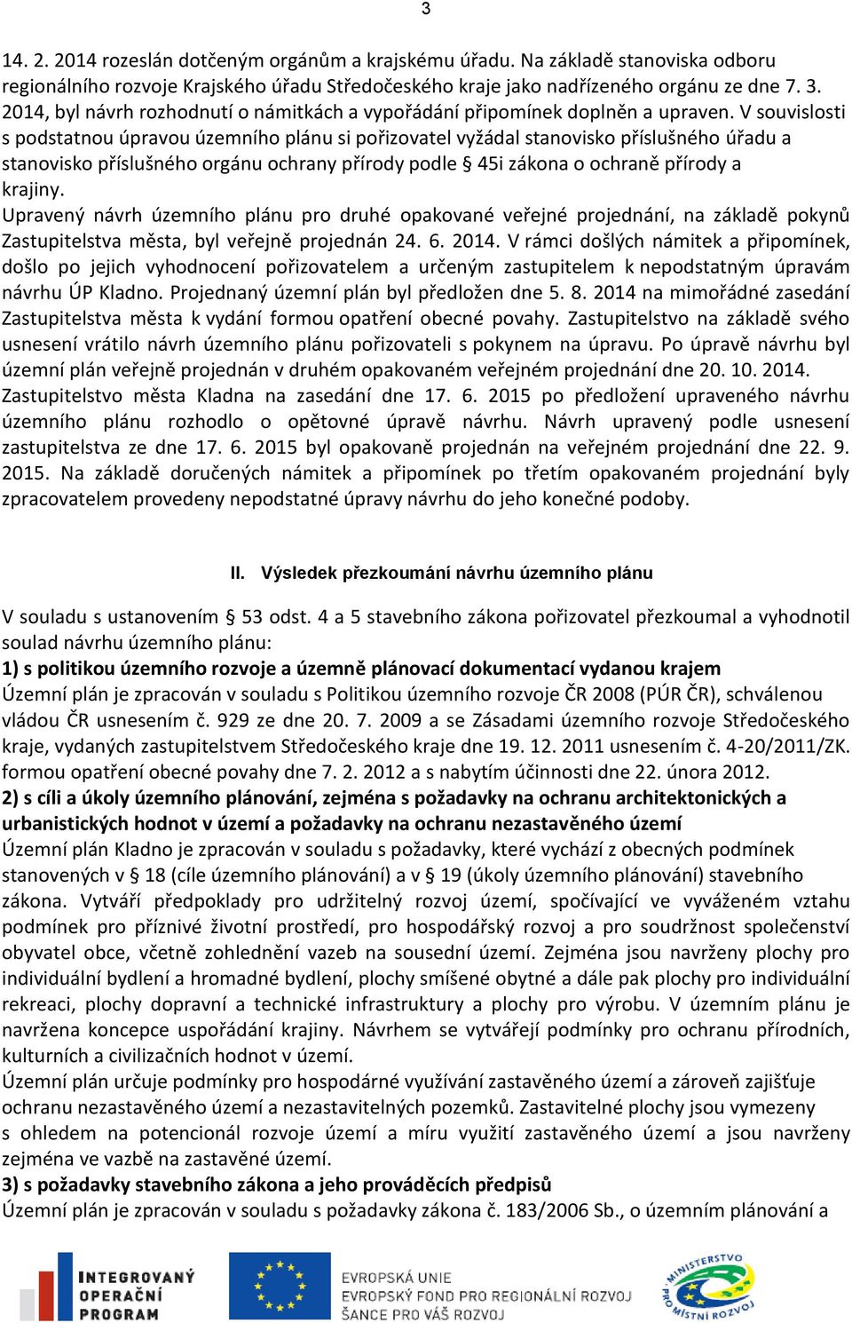 V souvislosti s podstatnou úpravou územního plánu si pořizovatel vyžádal stanovisko příslušného úřadu a stanovisko příslušného orgánu ochrany přírody podle 45i zákona o ochraně přírody a krajiny.