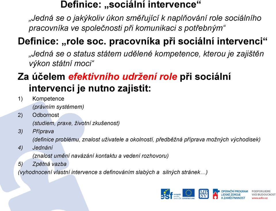 intervenci je nutno zajistit: 1) Kompetence (právním systémem) 2) Odbornost (studiem, praxe, životní zkušenost) 3) Příprava (definice problému, znalost uživatele a okolností,