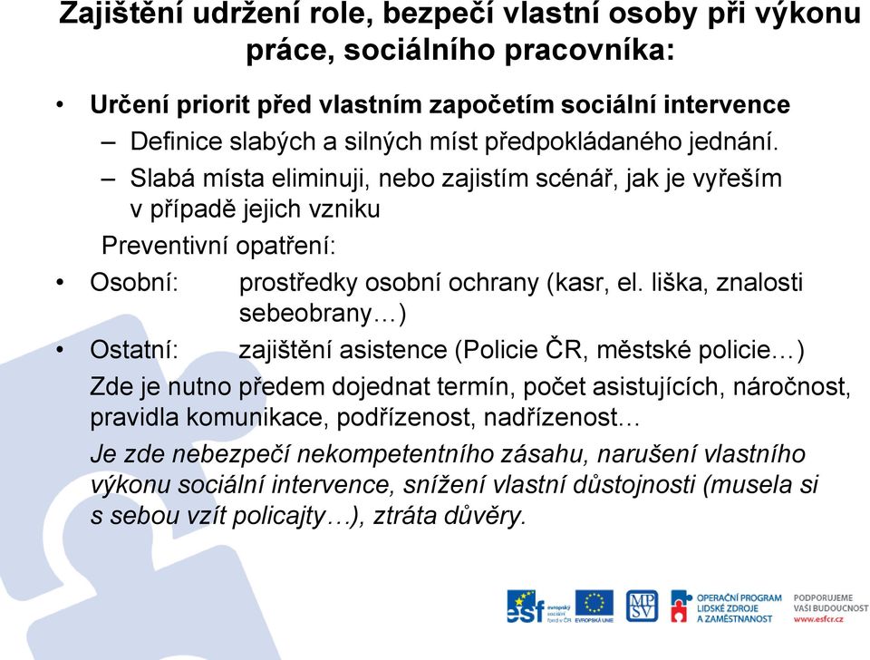 liška, znalosti sebeobrany ) Ostatní: zajištění asistence (Policie ČR, městské policie ) Zde je nutno předem dojednat termín, počet asistujících, náročnost, pravidla komunikace,