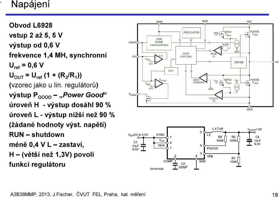 regulátorů) výstup P GOOD Power Good úroveň H - výstup dosáhl 90 % úroveň L - výstup nižší než 90 %