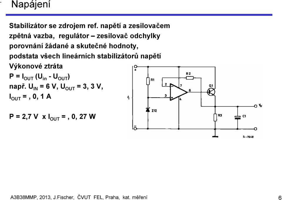 skutečné hodnoty, podstata všech lineárních stabilizátorů napětí Výkonové ztráta P = I OUT
