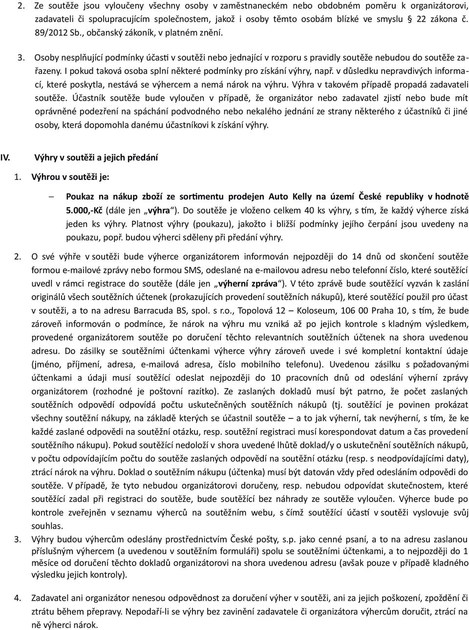 I pokud taková osoba splní některé podmínky pro získání výhry, např. v důsledku nepravdivých informací, které poskytla, nestává se výhercem a nemá nárok na výhru.