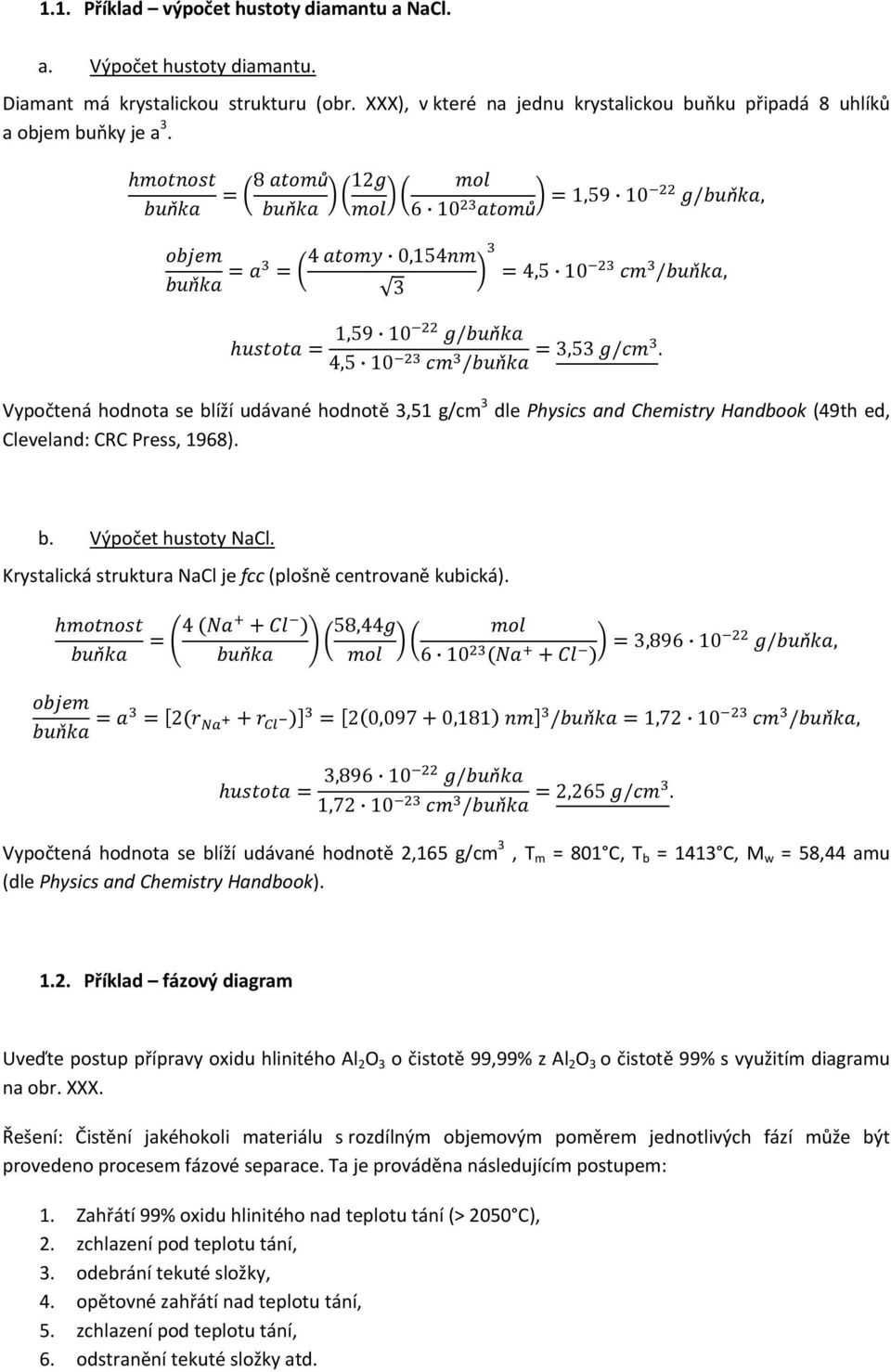 Vypočtená hodnota se blíží udávané hodnotě 3,51 g/cm 3 dle Physics and Chemistry Handbook (49th ed, Cleveland: CRC Press, 1968). b. Výpočet hustoty NaCl.