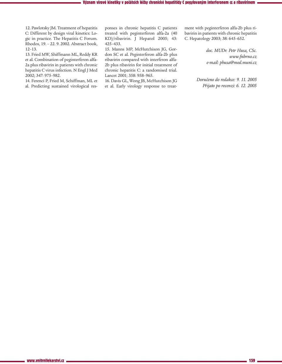 Ferenci P, Fried M, Schiffman, ML et al. Predicting sustained virological responses in chronic hepatitis C patients treated with peginterferon alfa-2a (40 KD)/ribavirin. J Hepatol 2005; 43: 425 433.