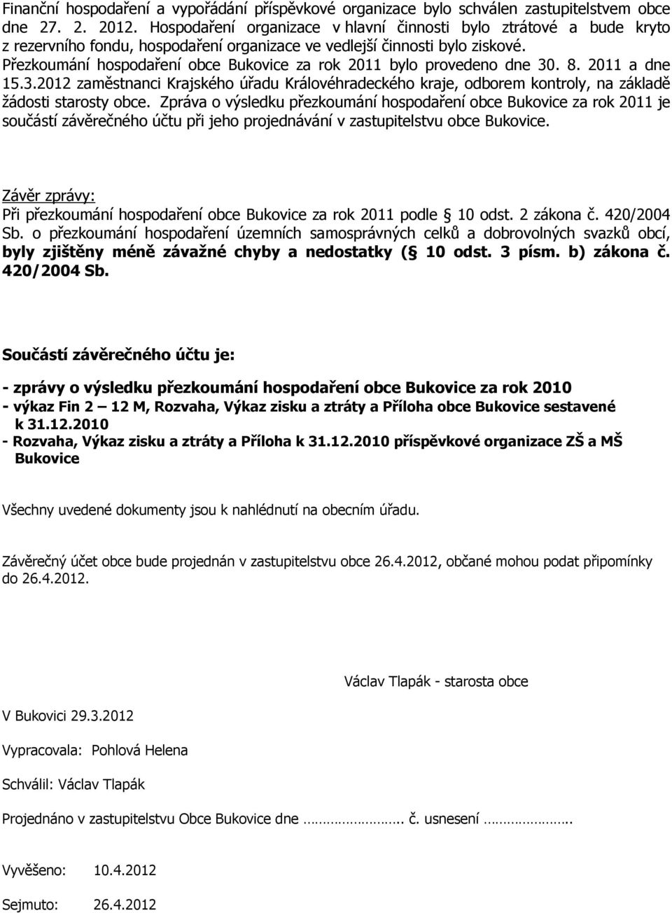 Přezkoumání hospodaření obce Bukovice za rok 2011 bylo provedeno dne 30. 8. 2011 a dne 15.3.2012 zaměstnanci Krajského úřadu Královéhradeckého kraje, odborem kontroly, na základě žádosti starosty obce.