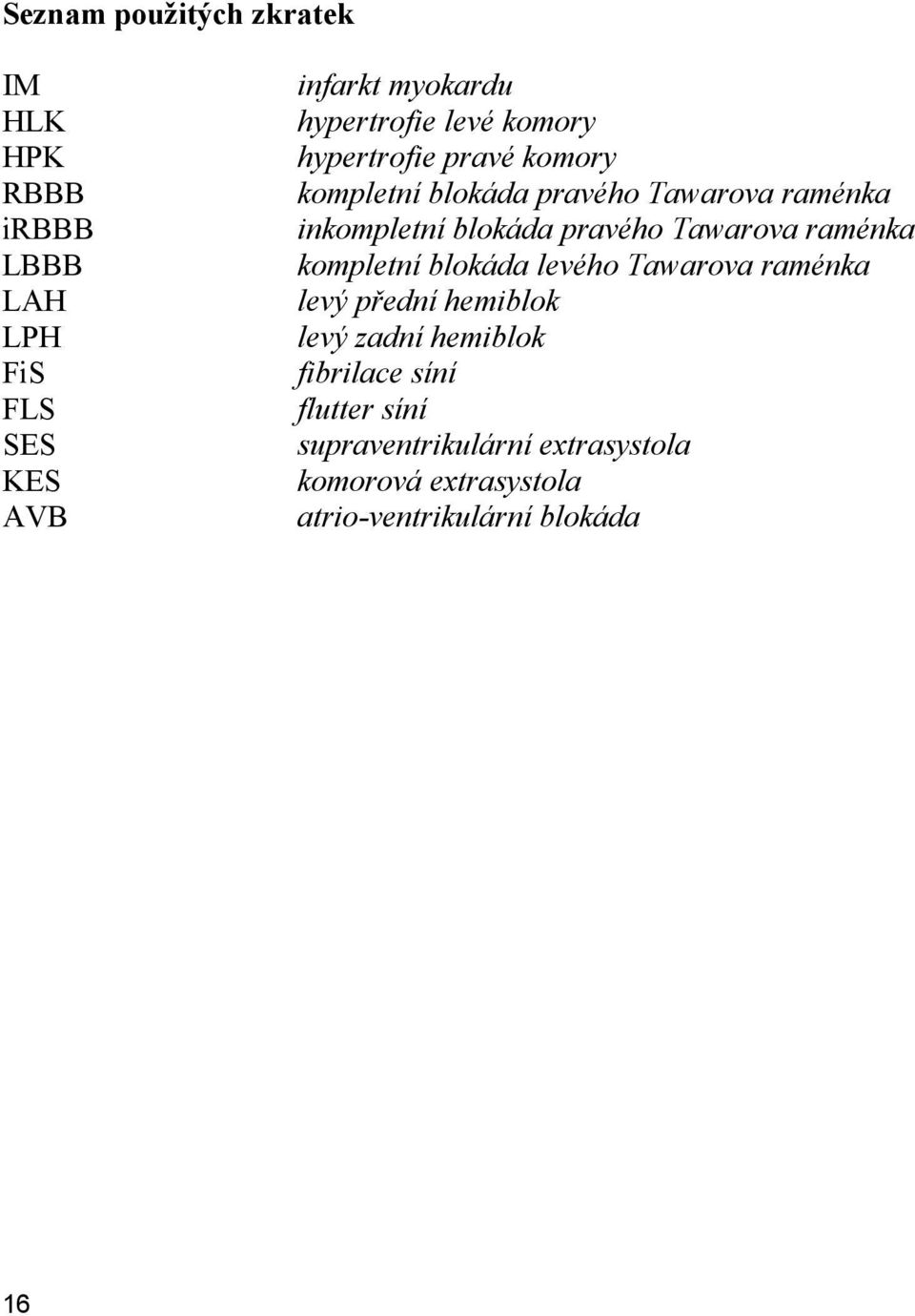 blokáda pravého Tawarova raménka kompletní blokáda levého Tawarova raménka levý přední hemiblok levý zadní