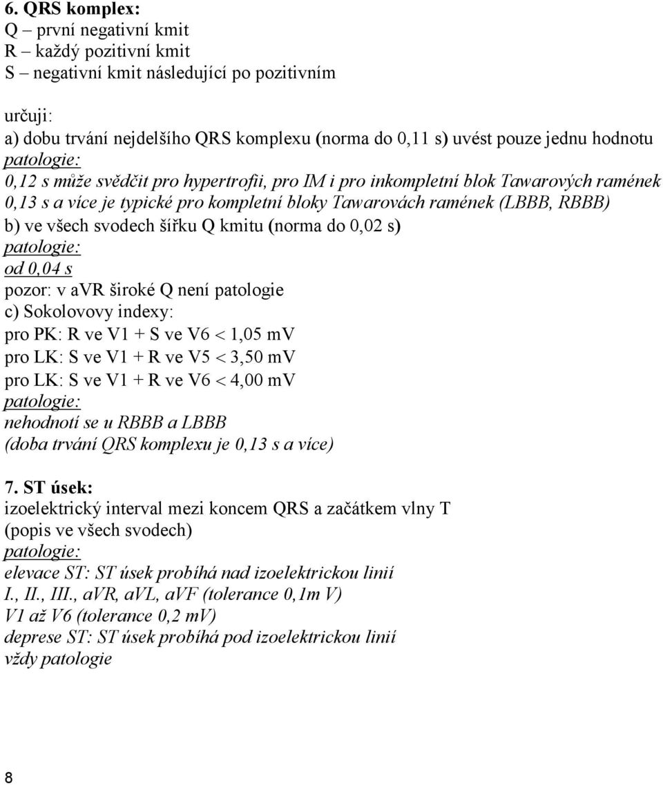 Q kmitu (norma do 0,02 s) patologie: od 0,04 s pozor: v avr široké Q není patologie c) Sokolovovy indexy: pro PK: R ve V1 + S ve V6 < 1,05 mv pro LK: S ve V1 + R ve V5 < 3,50 mv pro LK: S ve V1 + R