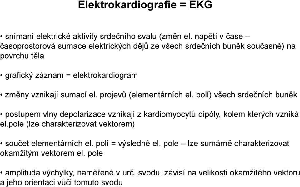 sumací el. projevů (elementárních el. polí) všech srdečních buněk postupem vlny depolarizace vznikají z kardiomyocytů dipóly, kolem kterých vzniká el.