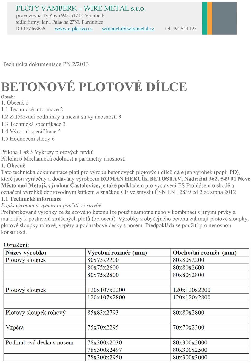 4 Výrobní specifikace 5 1.5 Hodnocení shody 6 Příloha 1 až 5 Výkresy plotových prvků Příloha 6 Mechanická odolnost a parametry únosností 1.