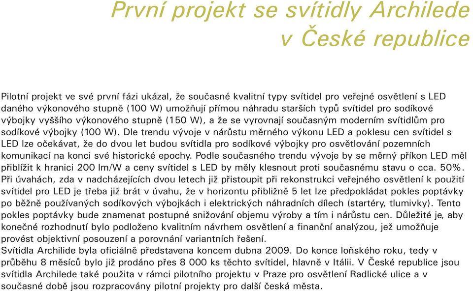 Dle trendu vývoje v nárùstu mìrného výkonu LED a poklesu cen svítidel s LED lze oèekávat, že do dvou let budou svítidla pro sodíkové výbojky pro osvìtlování pozemních komunikací na konci své