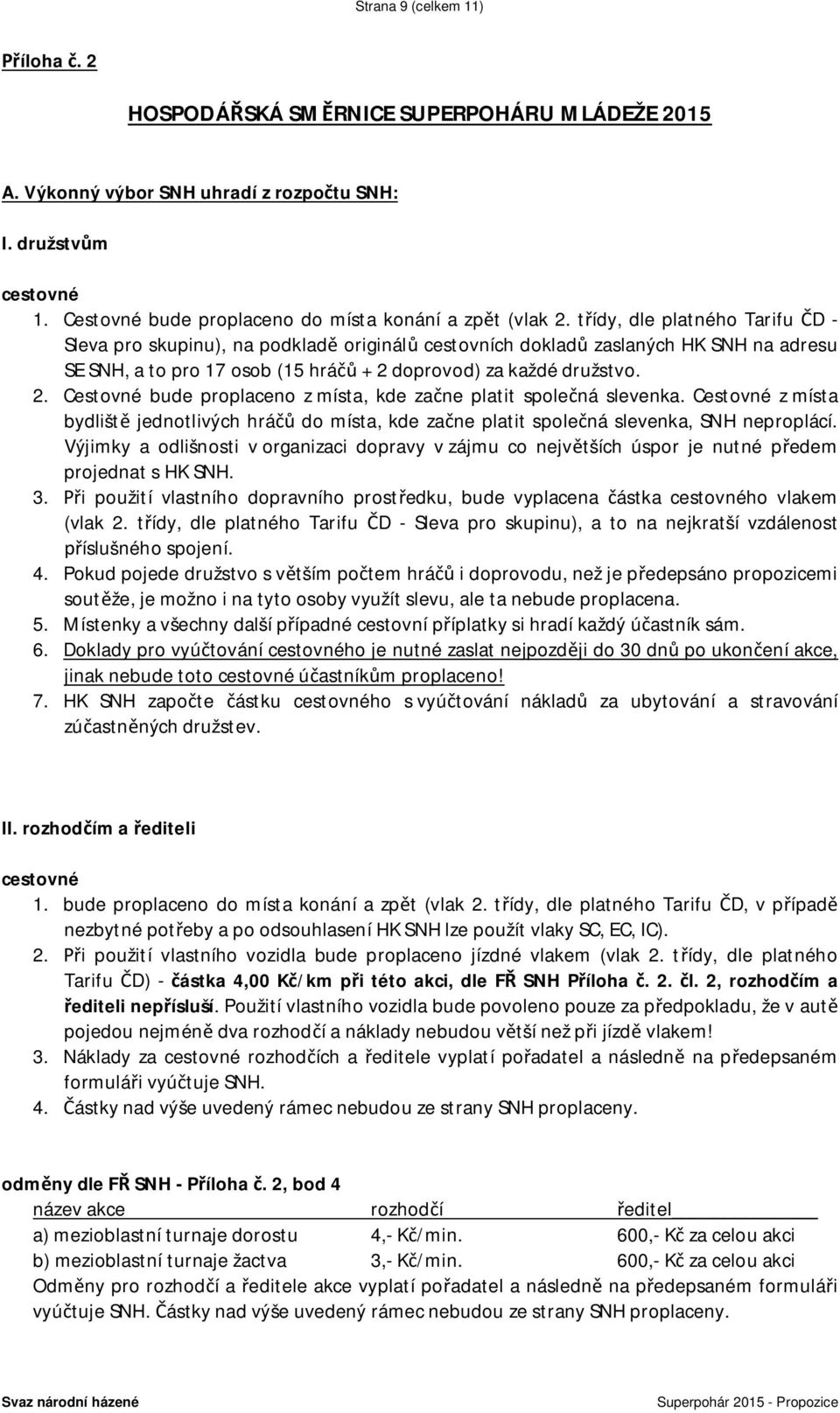 třídy, dle platného Tarifu ČD - Sleva pro skupinu), na podkladě originálů cestovních dokladů zaslaných HK SNH na adresu SE SNH, a to pro 17 osob (15 hráčů + 2 