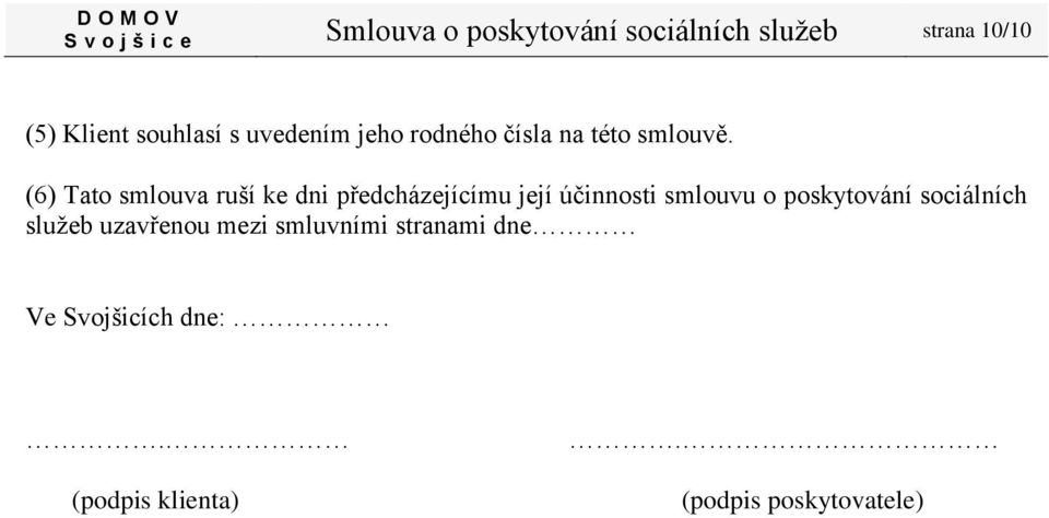 (6) Tato smlouva ruší ke dni předcházejícímu její účinnosti smlouvu o poskytování