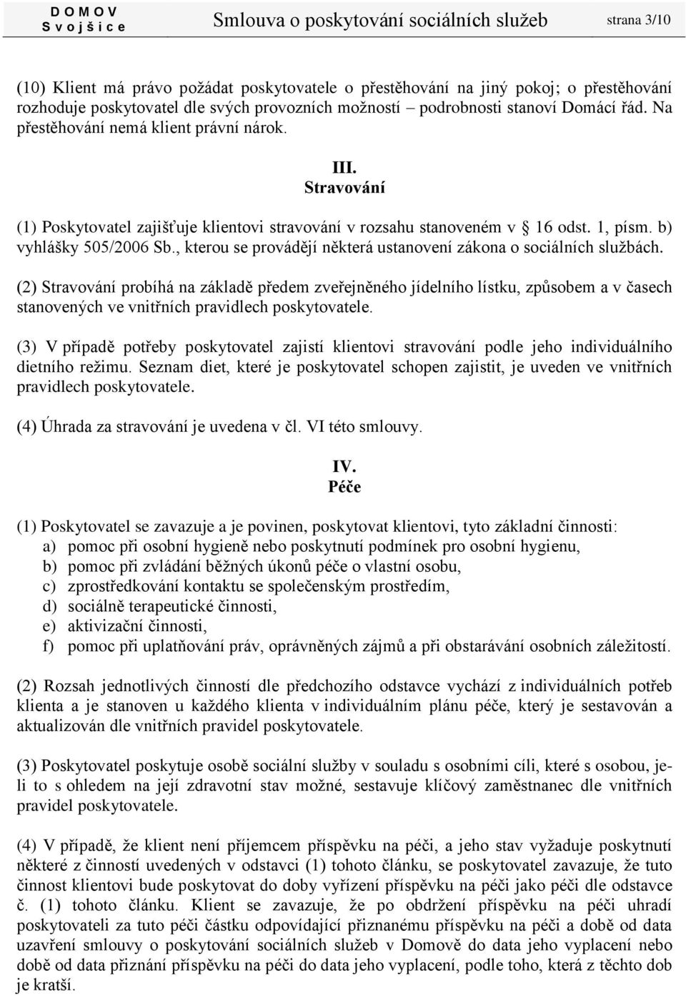 b) vyhlášky 505/2006 Sb., kterou se provádějí některá ustanovení zákona o sociálních službách.