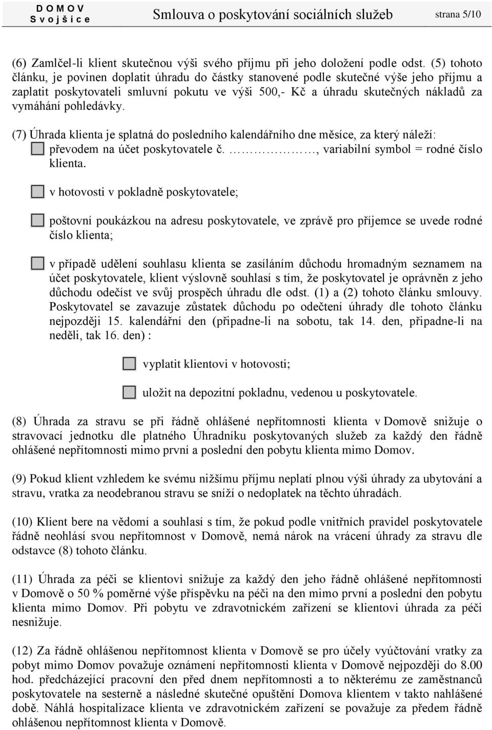 pohledávky. (7) Úhrada klienta je splatná do posledního kalendářního dne měsíce, za který náleží: převodem na účet poskytovatele č., variabilní symbol = rodné číslo klienta.