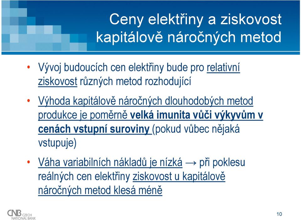 velká imunita vůči výkyvům v cenách vstupní suroviny (pokud vůbec nějaká vstupuje) Váha variabilních