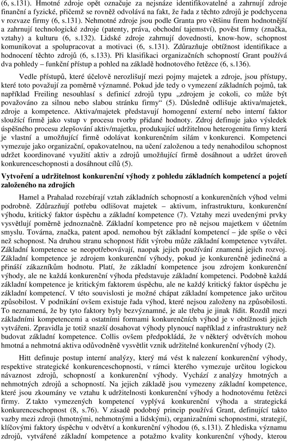 zdroje jsou podle Granta pro většinu firem hodnotnější a zahrnují technologické zdroje (patenty, práva, obchodní tajemství), pověst firmy (značka, vztahy) a kulturu (6, s.132).