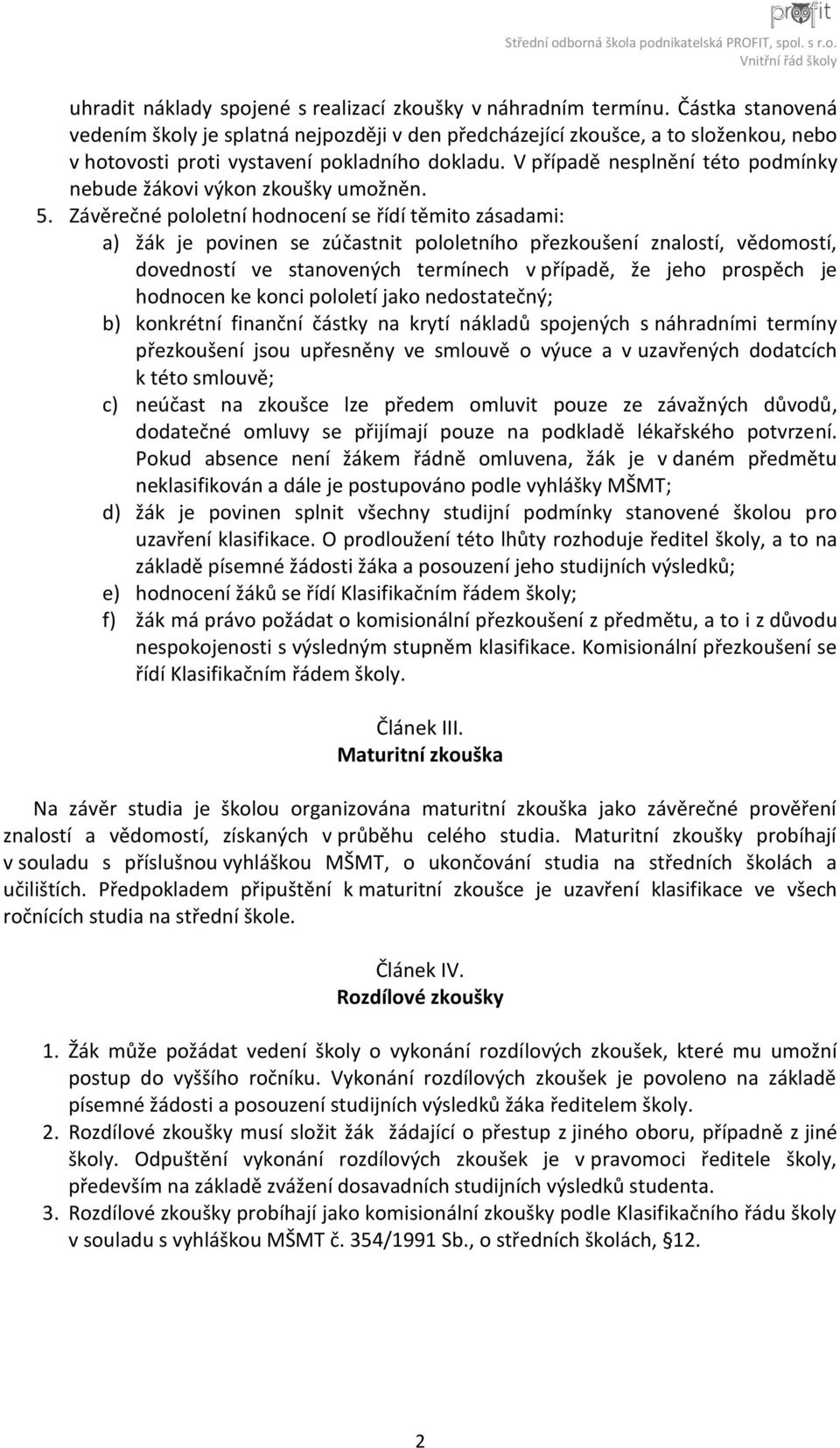 V případě nesplnění této podmínky nebude žákovi výkon zkoušky umožněn. 5.