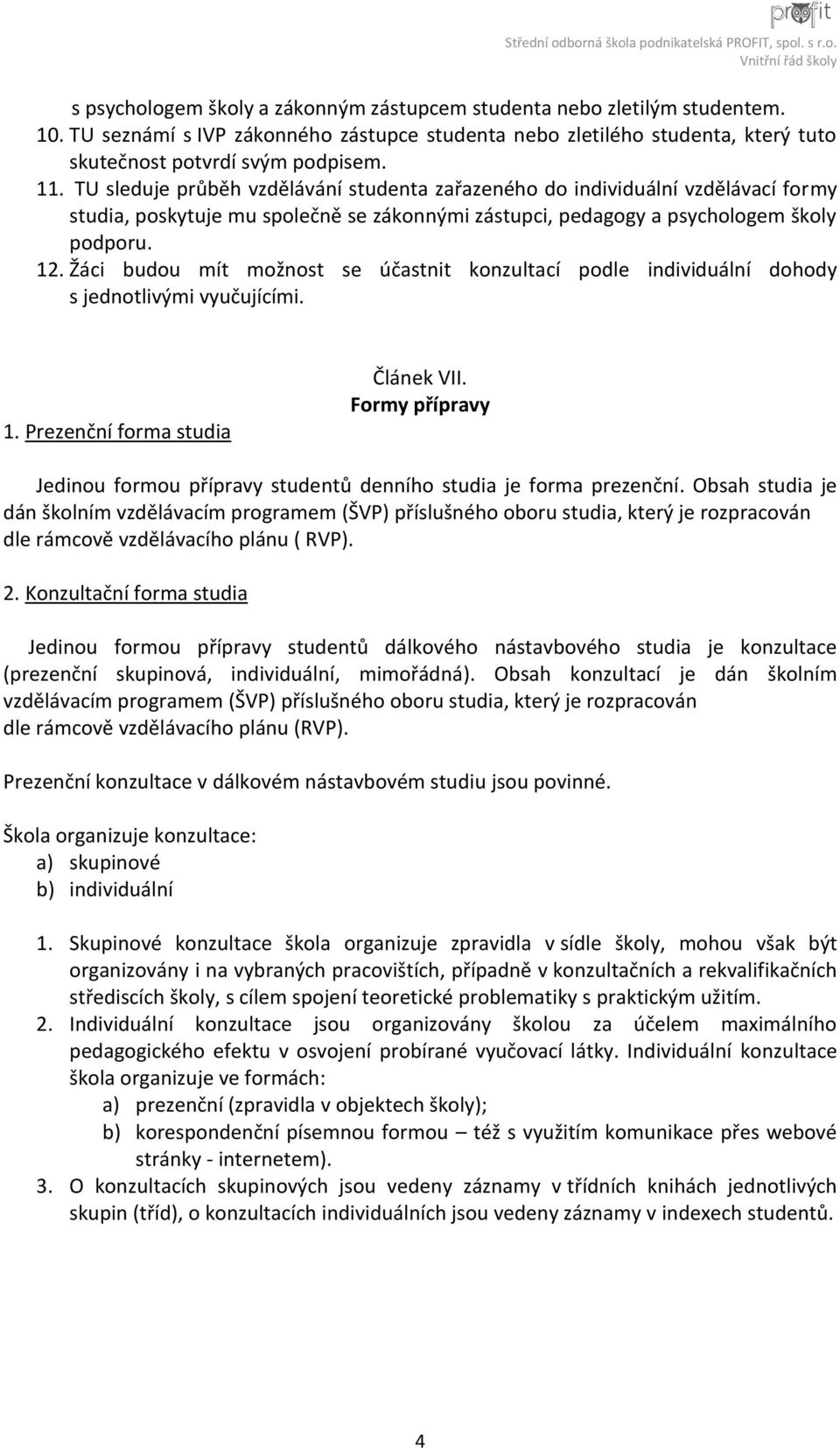 Žáci budou mít možnost se účastnit konzultací podle individuální dohody s jednotlivými vyučujícími. 1. Prezenční forma studia Článek VII.