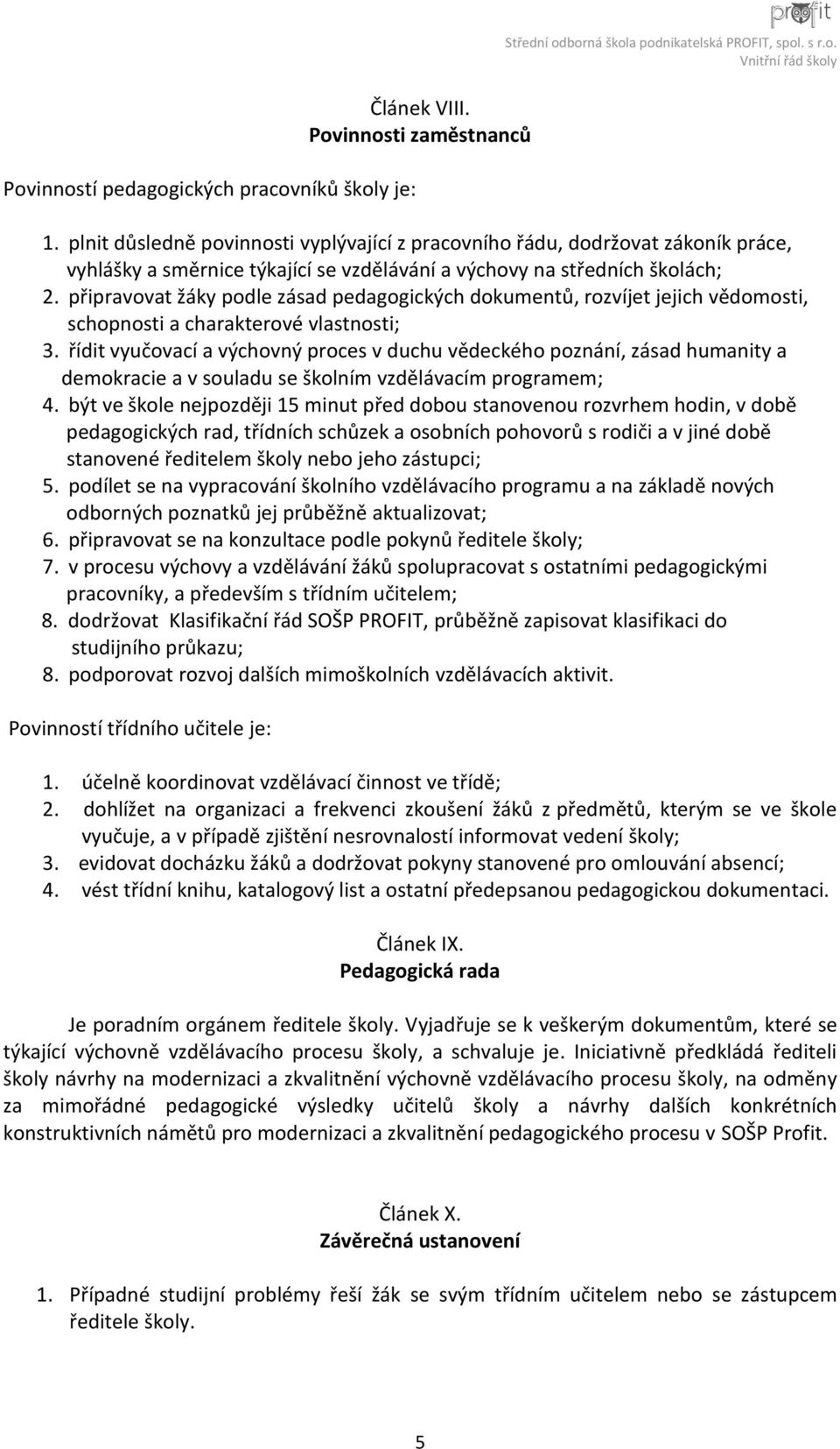 připravovat žáky podle zásad pedagogických dokumentů, rozvíjet jejich vědomosti, schopnosti a charakterové vlastnosti; 3.