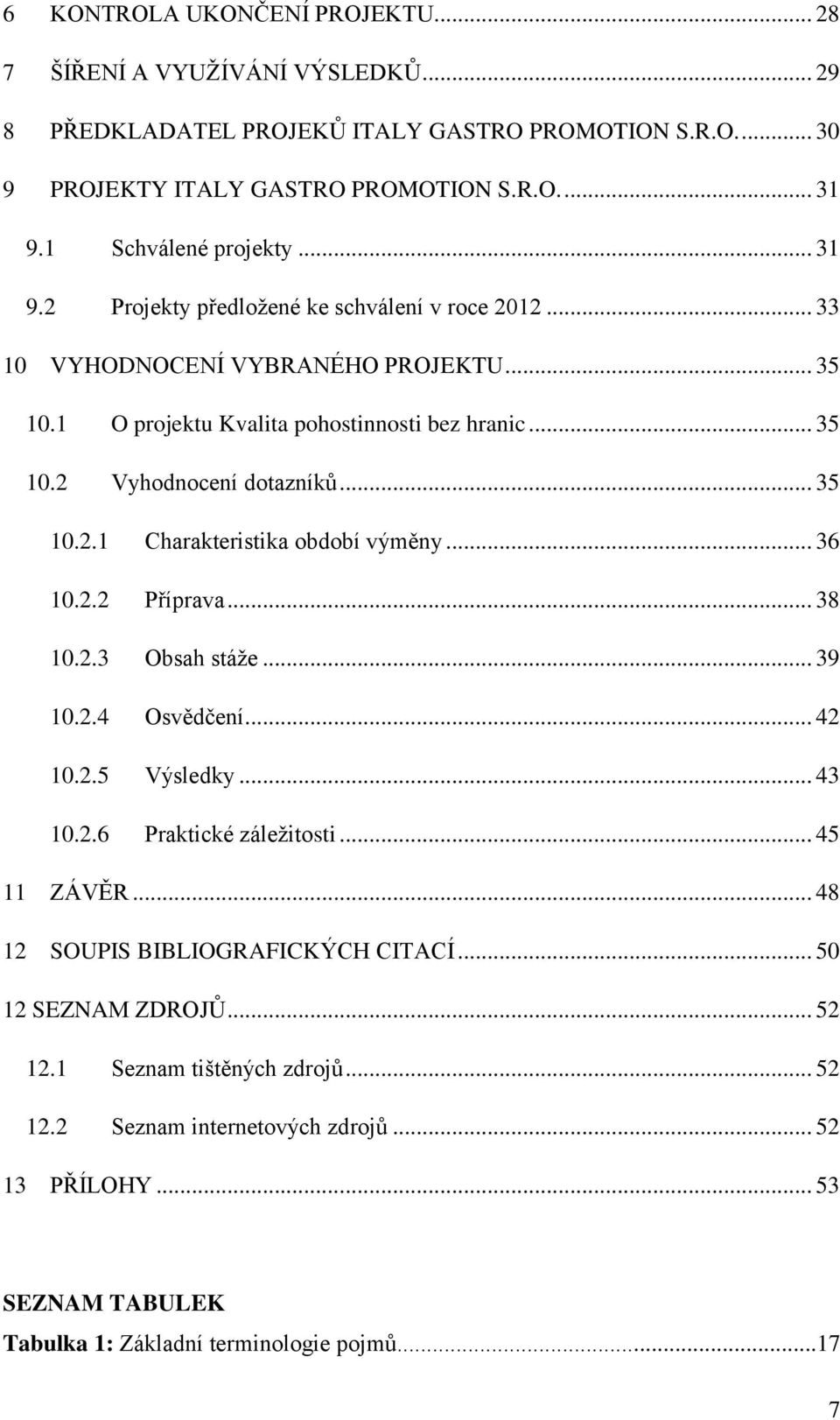 .. 35 10.2.1 Charakteristika období výměny... 36 10.2.2 Příprava... 38 10.2.3 Obsah stáže... 39 10.2.4 Osvědčení... 42 10.2.5 Výsledky... 43 10.2.6 Praktické záležitosti... 45 11 ZÁVĚR.