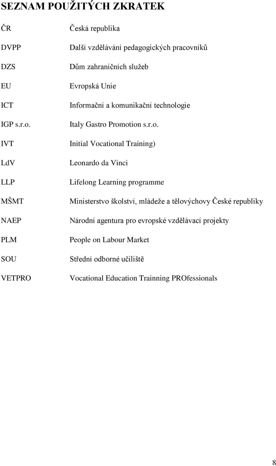 Informační a komunikační technologie Italy Gastro Promotion s.r.o. Initial Vocational Training) Leonardo da Vinci Lifelong Learning