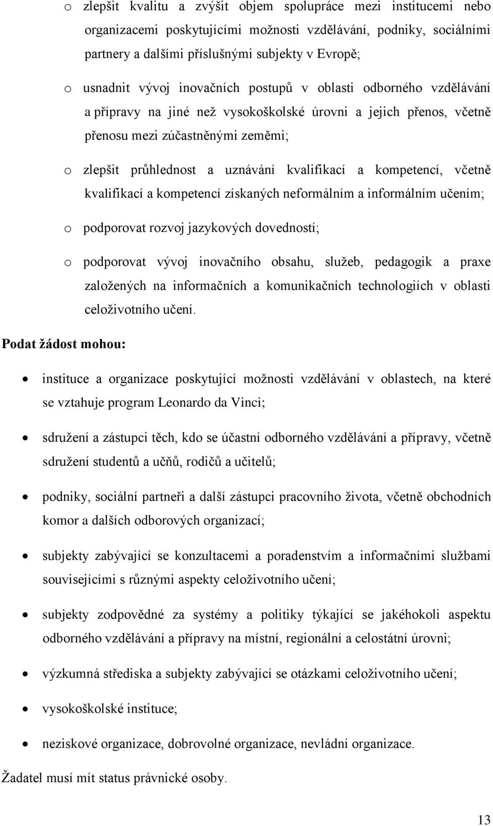 kvalifikací a kompetencí, včetně kvalifikací a kompetencí získaných neformálním a informálním učením; o podporovat rozvoj jazykových dovedností; o podporovat vývoj inovačního obsahu, služeb,