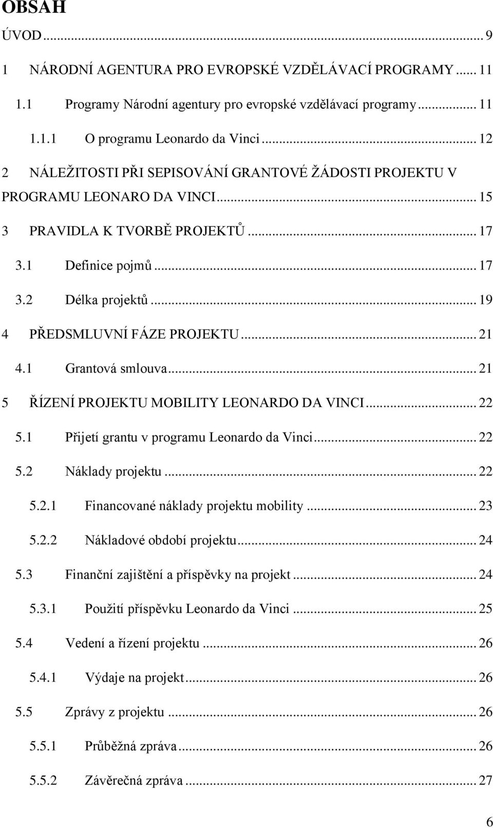 .. 19 4 PŘEDSMLUVNÍ FÁZE PROJEKTU... 21 4.1 Grantová smlouva... 21 5 ŘÍZENÍ PROJEKTU MOBILITY LEONARDO DA VINCI... 22 5.1 Přijetí grantu v programu Leonardo da Vinci... 22 5.2 Náklady projektu... 22 5.2.1 Financované náklady projektu mobility.