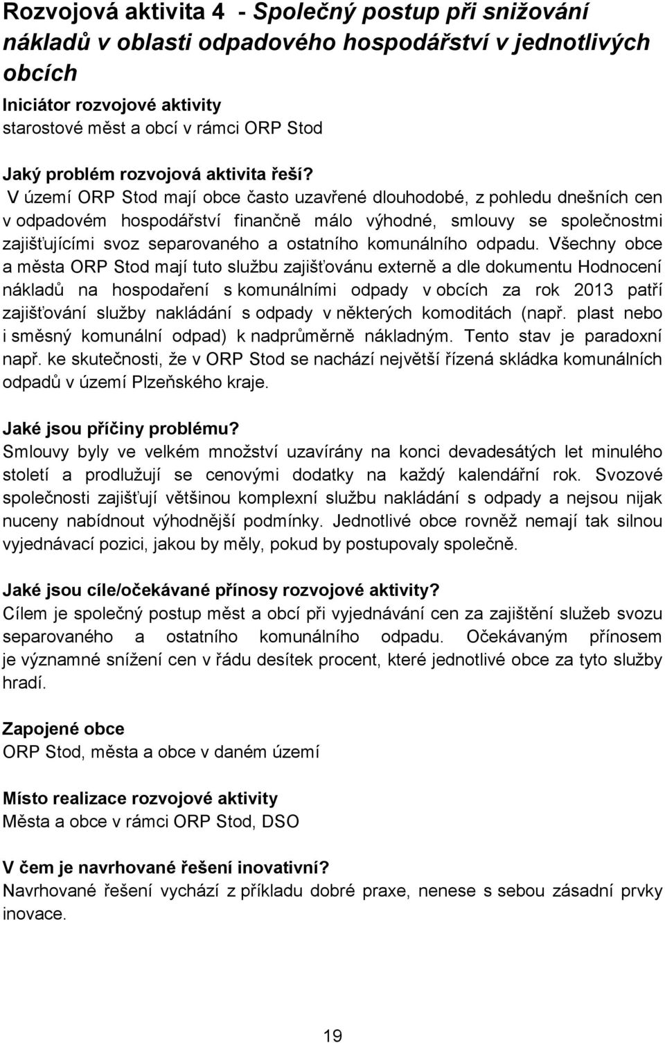 V území ORP Stod mají obce často uzavřené dlouhodobé, z pohledu dnešních cen v odpadovém hospodářství finančně málo výhodné, smlouvy se společnostmi zajišťujícími svoz separovaného a ostatního