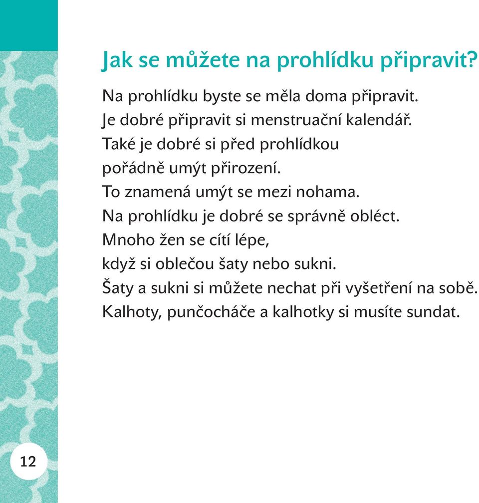 To znamená umýt se mezi nohama. Na prohlídku je dobré se správně obléct.