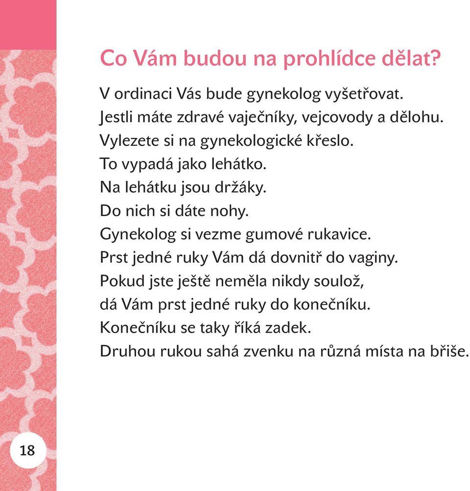 Na lehátku jsou držáky. Do nich si dáte nohy. Gynekolog si vezme gumové rukavice.