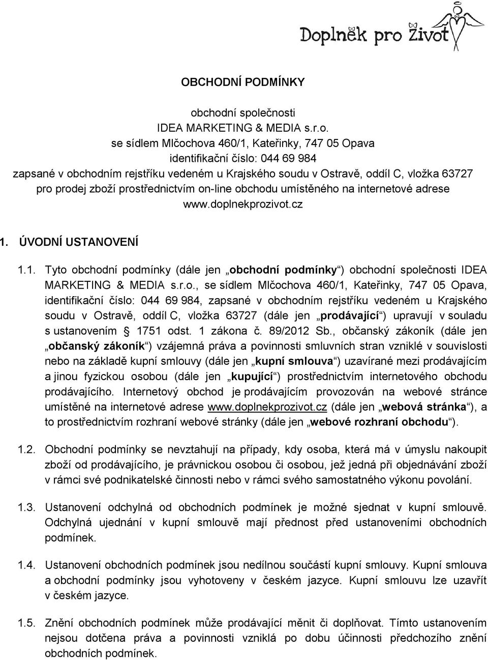 oddíl C, vložka 63727 pro prodej zboží prostřednictvím on-line obchodu umístěného na internetové adrese www.doplnekprozivot.cz 1.