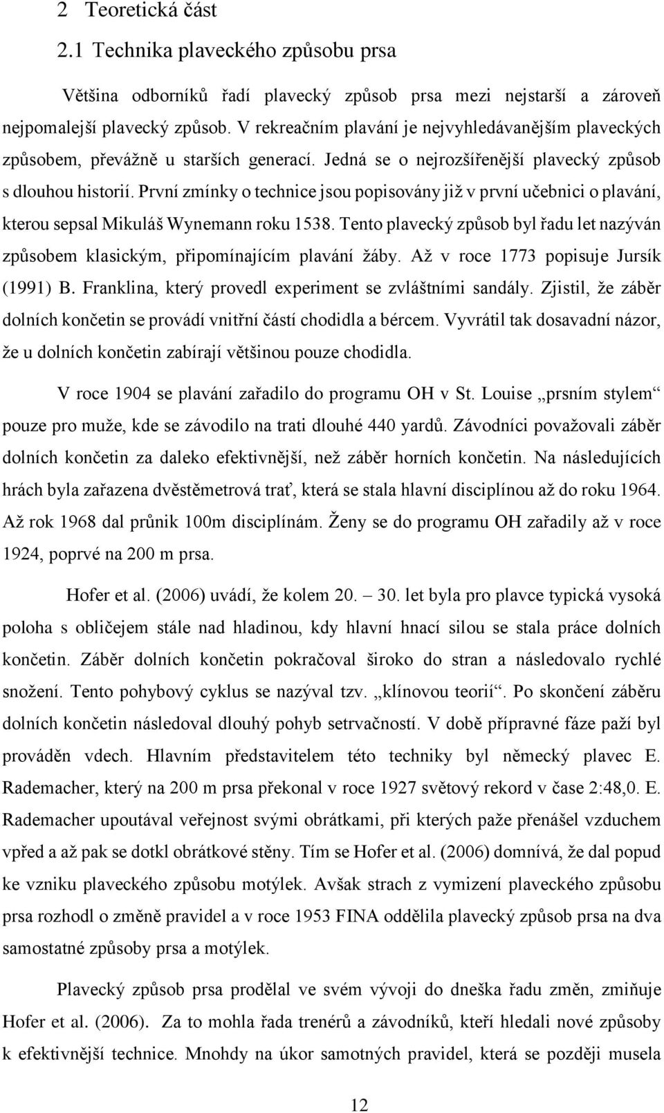 První zmínky o technice jsou popisovány již v první učebnici o plavání, kterou sepsal Mikuláš Wynemann roku 1538.