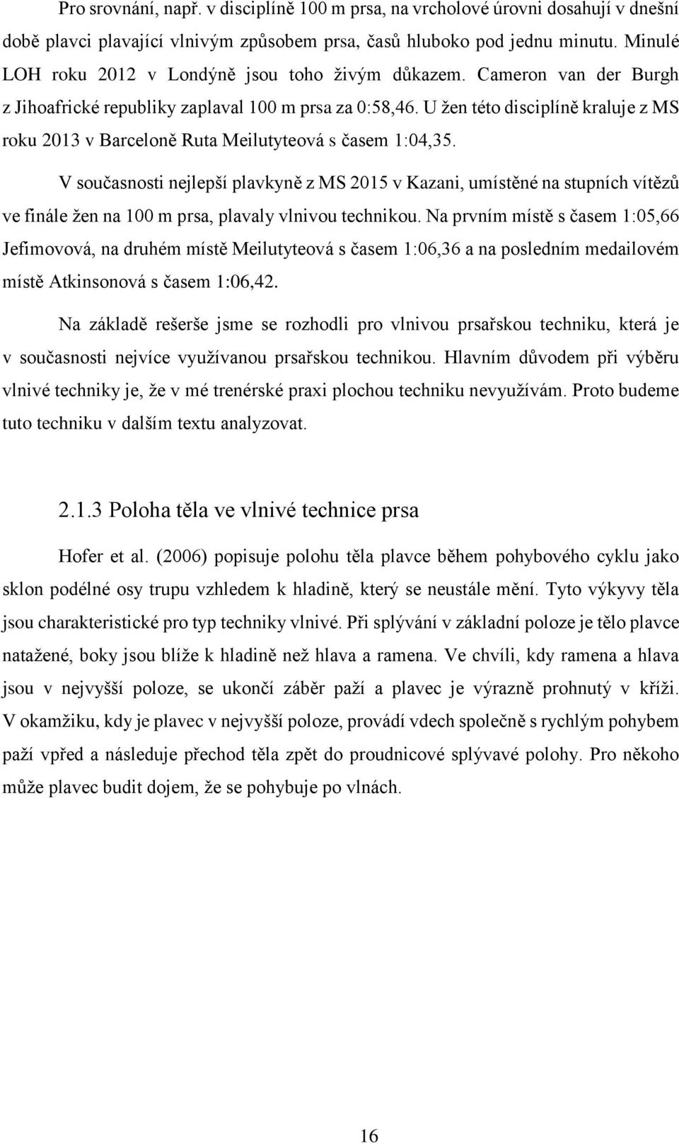 U žen této disciplíně kraluje z MS roku 2013 v Barceloně Ruta Meilutyteová s časem 1:04,35.