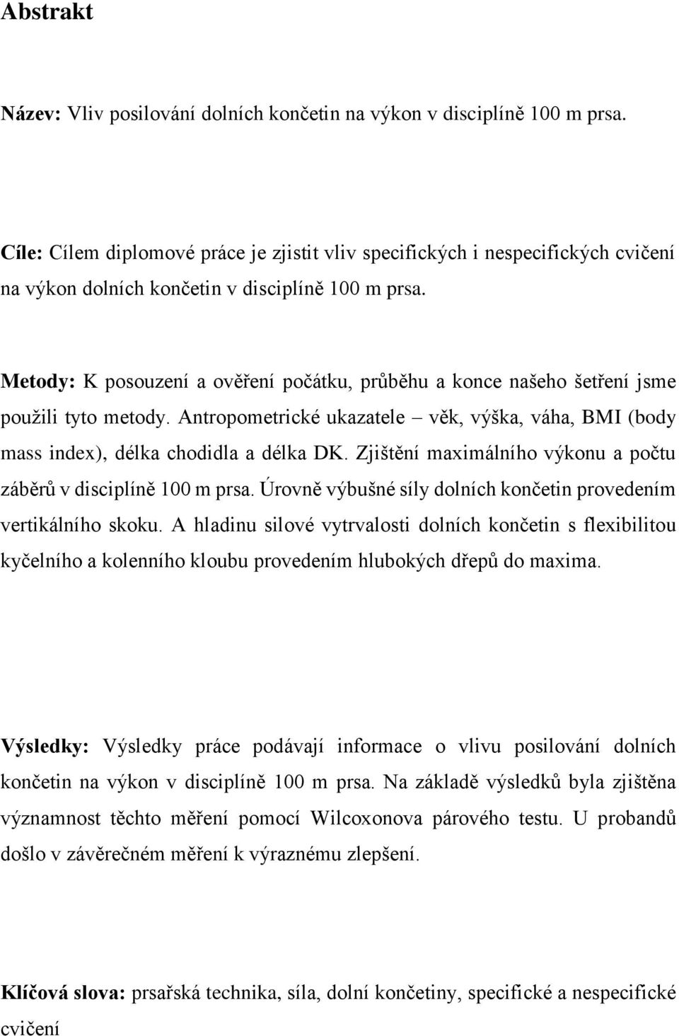 Metody: K posouzení a ověření počátku, průběhu a konce našeho šetření jsme použili tyto metody. Antropometrické ukazatele věk, výška, váha, BMI (body mass index), délka chodidla a délka DK.