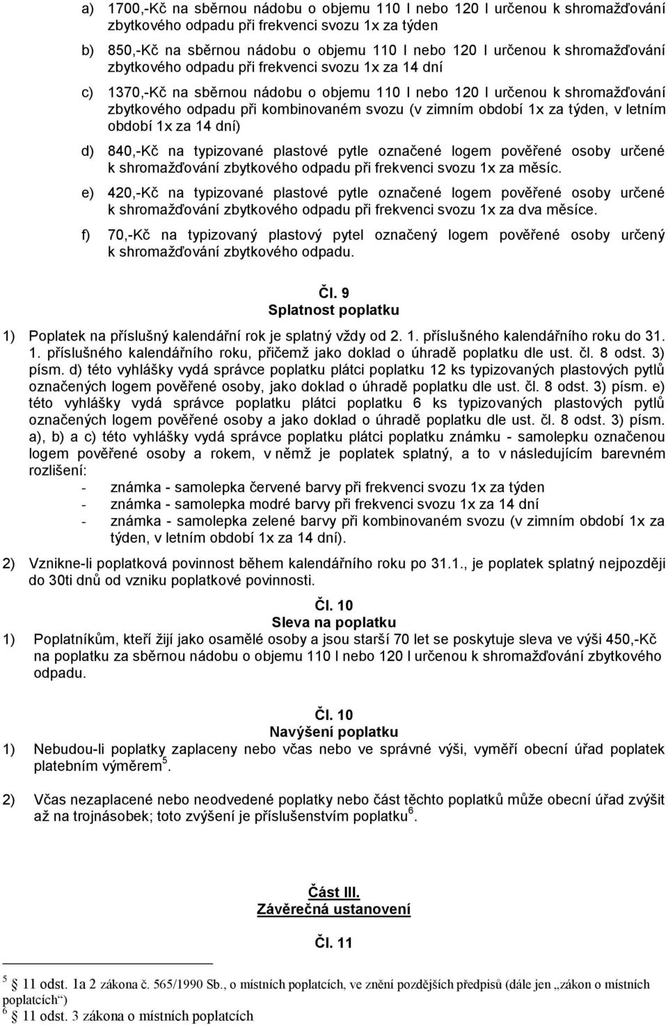 období 1x za týden, v letním období 1x za 14 dní) d) 840,-Kč na typizované plastové pytle označené logem pověřené osoby určené k shromažďování zbytkového odpadu při frekvenci svozu 1x za měsíc.