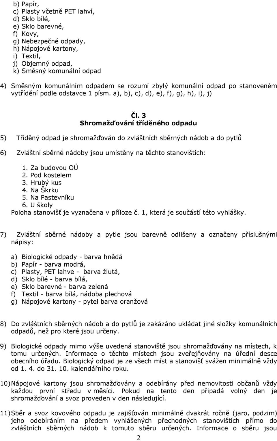 3 Shromažďování tříděného odpadu 5) Tříděný odpad je shromažďován do zvláštních sběrných nádob a do pytlů 6) Zvláštní sběrné nádoby jsou umístěny na těchto stanovištích: 1. Za budovou OÚ 2.